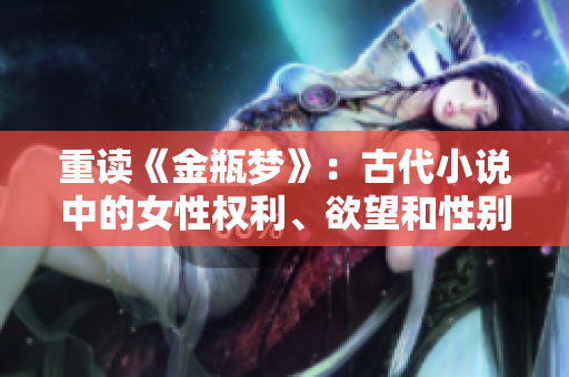 重读《金瓶梦》：古代小说中的女性权利、欲望和性别政治