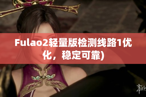 Fulao2轻量版检测线路1优化，稳定可靠)