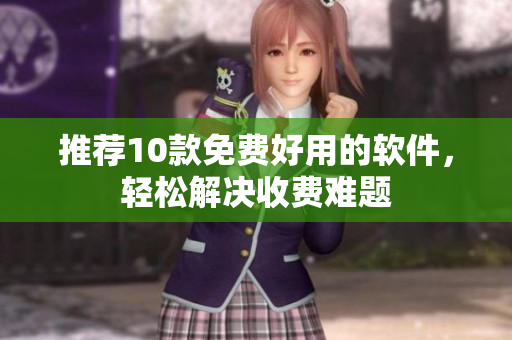 推荐10款免费好用的软件，轻松解决收费难题