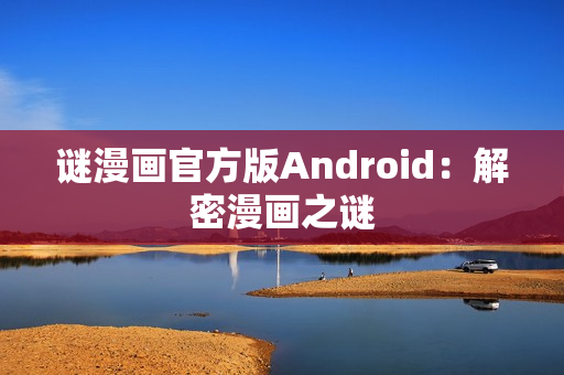 谜漫画官方版Android：解密漫画之谜