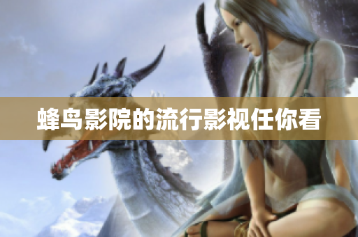 蜂鸟影院的流行影视任你看