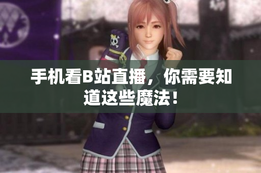 手机看B站直播，你需要知道这些魔法！