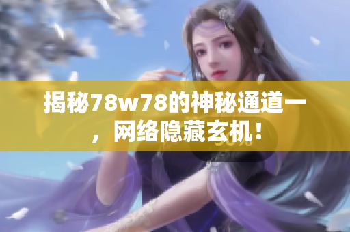 揭秘78w78的神秘通道一，网络隐藏玄机！
