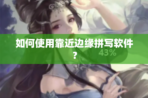 如何使用靠近边缘拼写软件？