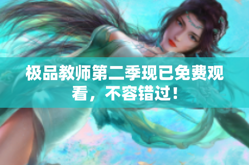 极品教师第二季现已免费观看，不容错过！