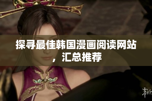 探寻最佳韩国漫画阅读网站，汇总推荐