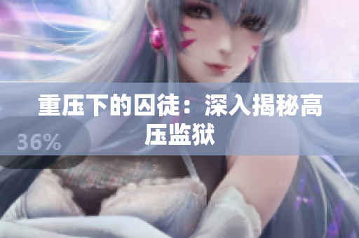 重压下的囚徒：深入揭秘高压监狱