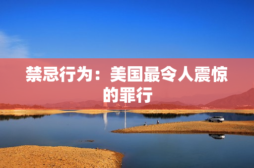 禁忌行为：美国最令人震惊的罪行