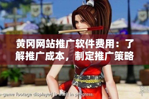黄冈网站推广软件费用：了解推广成本，制定推广策略