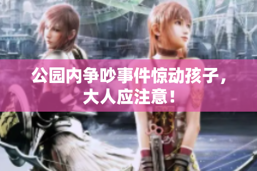 公园内争吵事件惊动孩子，大人应注意！
