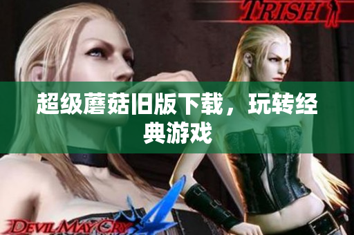 超级蘑菇旧版下载，玩转经典游戏