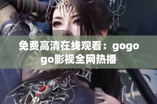 免费高清在线观看：gogogo影视全网热播