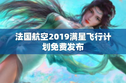 法国航空2019满星飞行计划免费发布