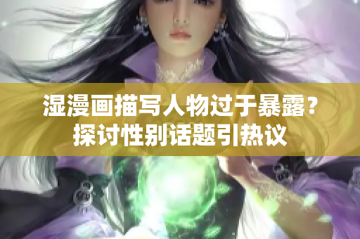 湿漫画描写人物过于暴露？探讨性别话题引热议