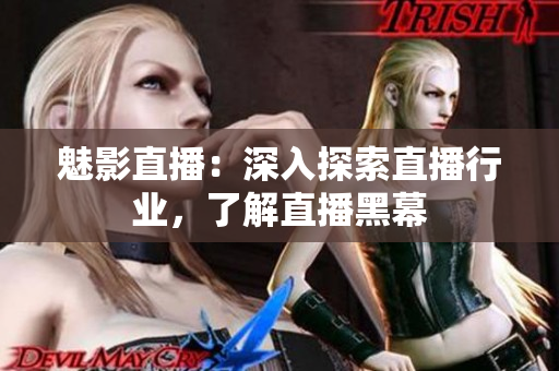 魅影直播：深入探索直播行业，了解直播黑幕