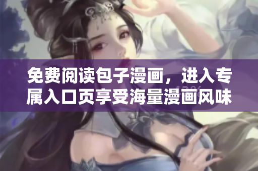 免费阅读包子漫画，进入专属入口页享受海量漫画风味