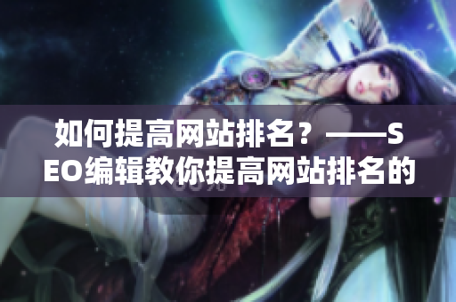 如何提高网站排名？——SEO编辑教你提高网站排名的技巧