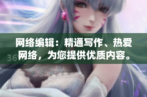 网络编辑：精通写作、热爱网络，为您提供优质内容。)