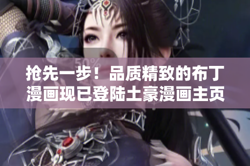 抢先一步！品质精致的布丁漫画现已登陆土豪漫画主页