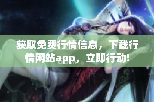获取免费行情信息，下载行情网站app，立即行动!