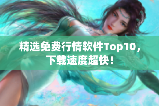 精选免费行情软件Top10，下载速度超快！