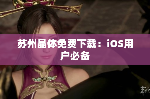 苏州晶体免费下载：iOS用户必备