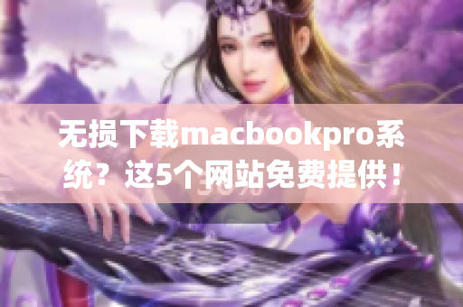 无损下载macbookpro系统？这5个网站免费提供！