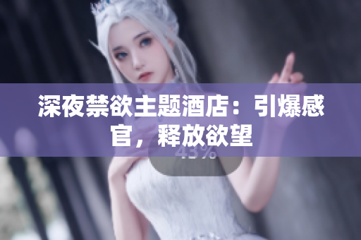 深夜禁欲主题酒店：引爆感官，释放欲望