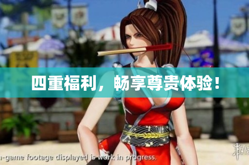 四重福利，畅享尊贵体验！