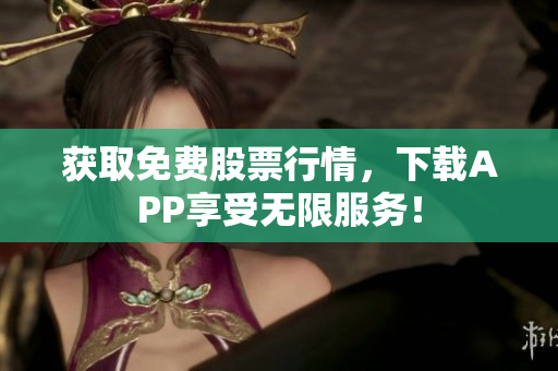 获取免费股票行情，下载APP享受无限服务！