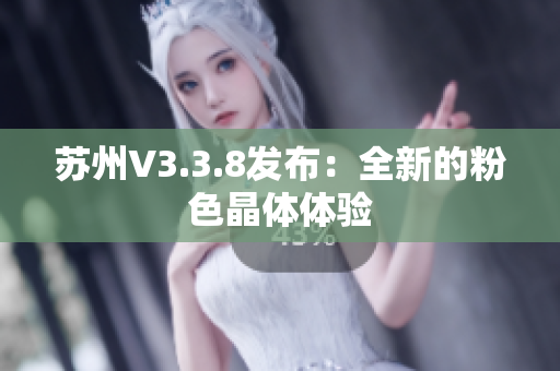 苏州V3.3.8发布：全新的粉色晶体体验