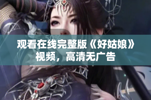 观看在线完整版《好姑娘》视频，高清无广告