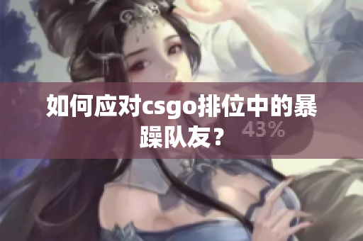 如何应对csgo排位中的暴躁队友？