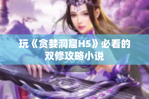 玩《贪婪洞窟H5》必看的双修攻略小说