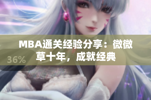 MBA通关经验分享：微微草十年，成就经典