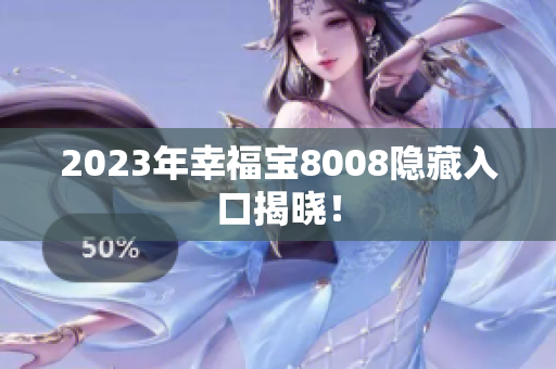 2023年幸福宝8008隐藏入口揭晓！