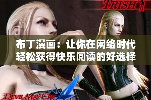 布丁漫画：让你在网络时代轻松获得快乐阅读的好选择