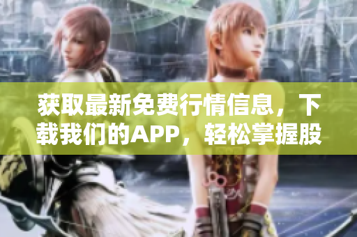 获取最新免费行情信息，下载我们的APP，轻松掌握股市动态