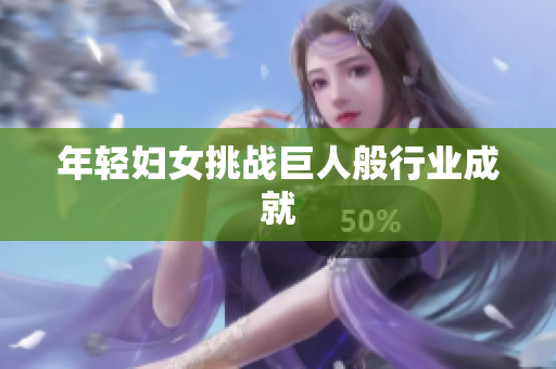 年轻妇女挑战巨人般行业成就