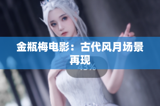 金瓶梅电影：古代风月场景再现