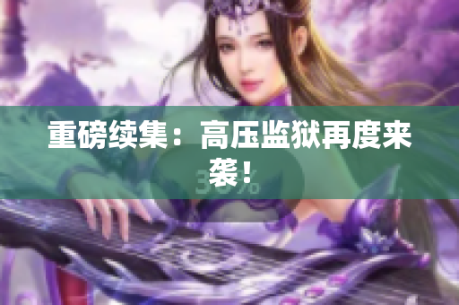 重磅续集：高压监狱再度来袭！