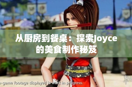 从厨房到餐桌：探索Joyce的美食制作秘笈