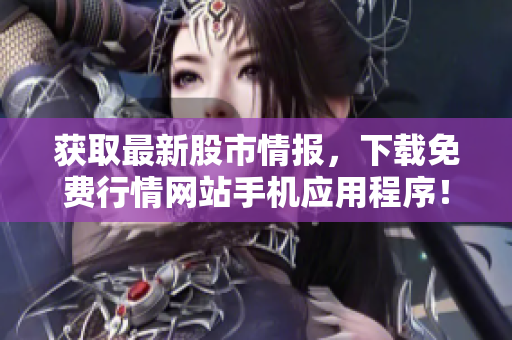 获取最新股市情报，下载免费行情网站手机应用程序！