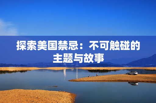 探索美国禁忌：不可触碰的主题与故事