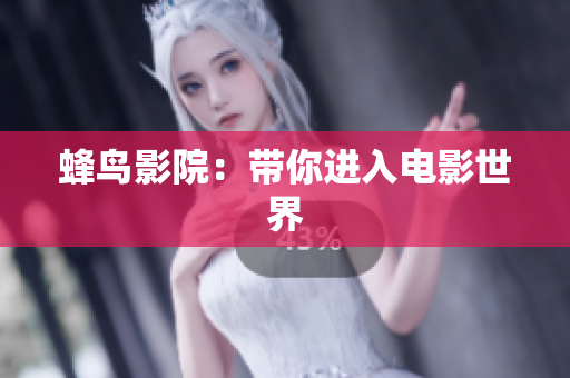 蜂鸟影院：带你进入电影世界
