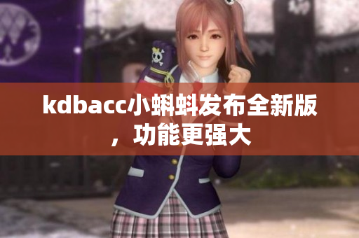 kdbacc小蝌蚪发布全新版，功能更强大