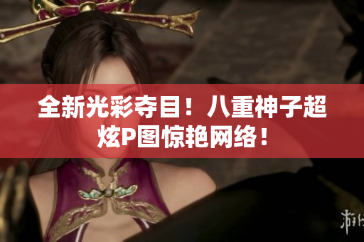 全新光彩夺目！八重神子超炫P图惊艳网络！
