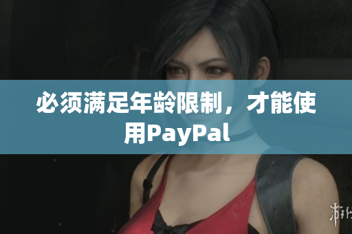 必须满足年龄限制，才能使用PayPal