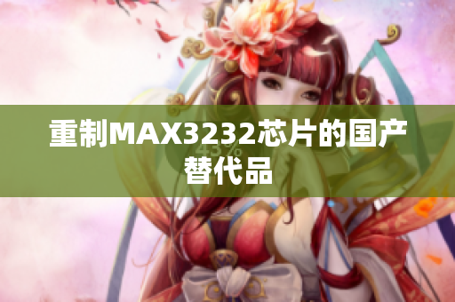 重制MAX3232芯片的国产替代品