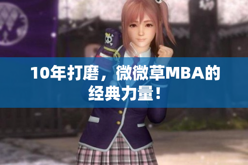 10年打磨，微微草MBA的经典力量！